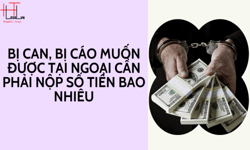 BỊ CAN CẦN NỘP BAO NHIÊU TIỀN ĐỂ ĐƯỢC TẠI NGOẠI? (CÔNG TY LUẬT UY TÍN TẠI TP HỒ CHÍ MINH, VIỆT NAM)